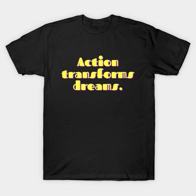 "Action tranforms dreams." Text T-Shirt by InspiraPrints